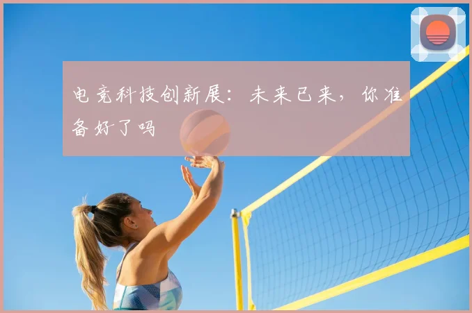 电竞科技创新展：未来已来，你准备好了吗