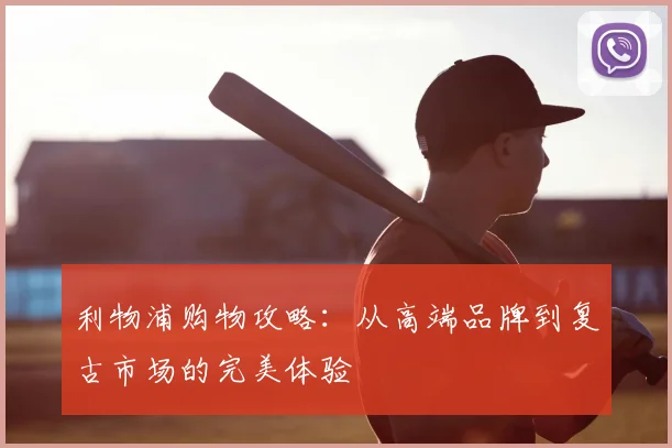 利物浦购物攻略：从高端品牌到复古市场的完美体验